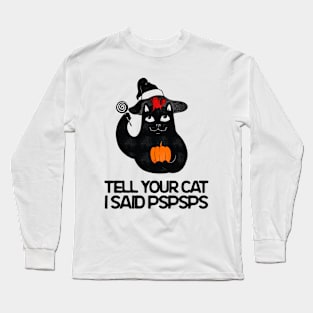 Tell Your Cat I Said Pspsps - Cat Halloween Long Sleeve T-Shirt